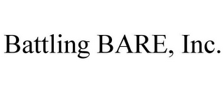 BATTLING BARE, INC.