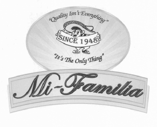 QUALITY ISN'T EVERYTHING. IT'S THE ONLY THING. SINCE 1948. MI FAMILIA.