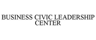 BUSINESS CIVIC LEADERSHIP CENTER