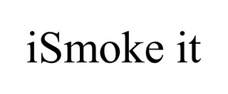 ISMOKE IT