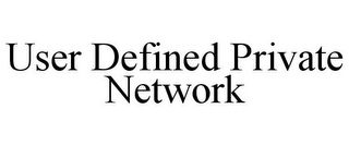 USER DEFINED PRIVATE NETWORK