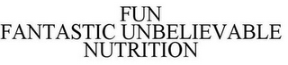 FUN FANTASTIC UNBELIEVABLE NUTRITION