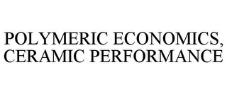 POLYMERIC ECONOMICS, CERAMIC PERFORMANCE