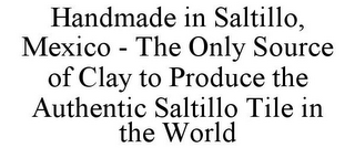 HANDMADE IN SALTILLO, MEXICO - THE ONLY SOURCE OF CLAY TO PRODUCE THE AUTHENTIC SALTILLO TILE IN THE WORLD