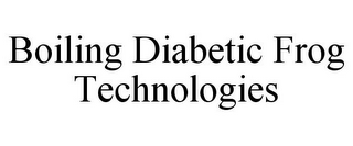 BOILING DIABETIC FROG TECHNOLOGIES