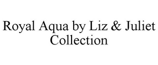 ROYAL AQUA BY LIZ & JULIET COLLECTION