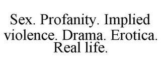 SEX. PROFANITY. IMPLIED VIOLENCE. DRAMA.  EROTICA. REAL LIFE.