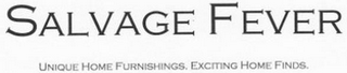 SALVAGE FEVER UNIQUE HOME FURNISHINGS. EXCITING HOME FINDS.