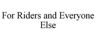 FOR RIDERS AND EVERYONE ELSE