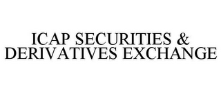 ICAP SECURITIES & DERIVATIVES EXCHANGE