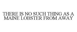 THERE IS NO SUCH THING AS A MAINE LOBSTER FROM AWAY