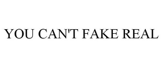 YOU CAN'T FAKE REAL