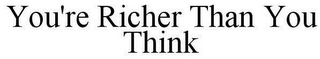 YOU'RE RICHER THAN YOU THINK