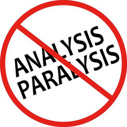 ANALYSIS PARALYSIS