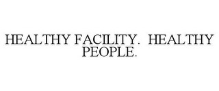 HEALTHY FACILITY. HEALTHY PEOPLE.