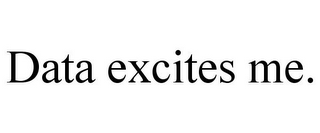 DATA EXCITES ME.