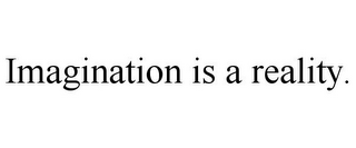 IMAGINATION IS A REALITY.