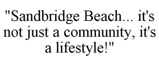 "SANDBRIDGE BEACH... IT'S NOT JUST A COMMUNITY, IT'S A LIFESTYLE!"