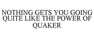 NOTHING GETS YOU GOING QUITE LIKE THE POWER OF QUAKER