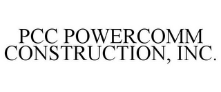 PCC POWERCOMM CONSTRUCTION, INC.