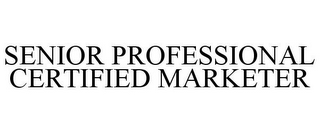 SENIOR PROFESSIONAL CERTIFIED MARKETER