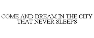 COME AND DREAM IN THE CITY THAT NEVER SLEEPS