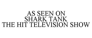 AS SEEN ON SHARK TANK THE HIT TELEVISION SHOW