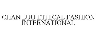 CHAN LUU ETHICAL FASHION INTERNATIONAL