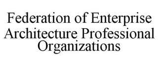 FEDERATION OF ENTERPRISE ARCHITECTURE PROFESSIONAL ORGANIZATIONS