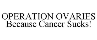 OPERATION OVARIES BECAUSE CANCER SUCKS!