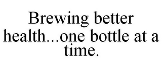 BREWING BETTER HEALTH...ONE BOTTLE AT ATIME.