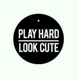 PLAY HARD LOOK CUTE