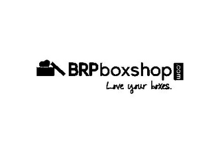 BRPBOXSHOP.COM LOVE YOUR BOXES.