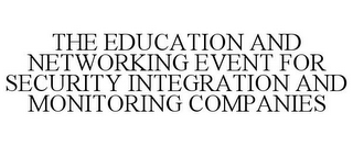 THE EDUCATION AND NETWORKING EVENT FOR SECURITY INTEGRATION AND MONITORING COMPANIES