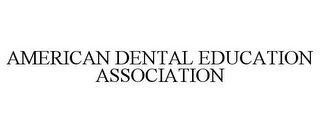 AMERICAN DENTAL EDUCATION ASSOCIATION