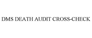 DMS DEATH AUDIT CROSS-CHECK