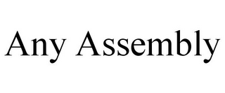 ANY ASSEMBLY