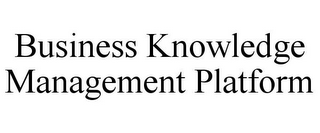 BUSINESS KNOWLEDGE MANAGEMENT PLATFORM