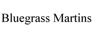 BLUEGRASS MARTINS