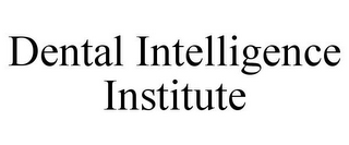 DENTAL INTELLIGENCE INSTITUTE