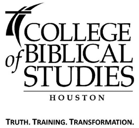 COLLEGE OF BIBLICAL STUDIES HOUSTON TRUTH. TRAINING. TRANSFORMATION.