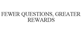 FEWER QUESTIONS, GREATER REWARDS