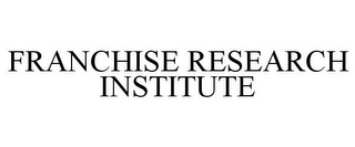 FRANCHISE RESEARCH INSTITUTE