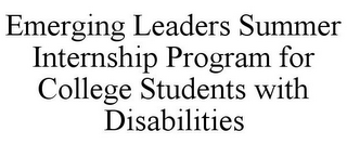 EMERGING LEADERS SUMMER INTERNSHIP PROGRAM FOR COLLEGE STUDENTS WITH DISABILITIES