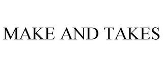 MAKE AND TAKES