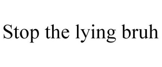 STOP THE LYING BRUH