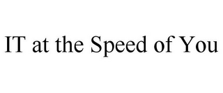 IT AT THE SPEED OF YOU