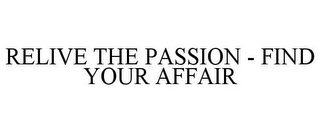 RELIVE THE PASSION - FIND YOUR AFFAIR