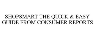 SHOPSMART THE QUICK & EASY GUIDE FROM CONSUMER REPORTS