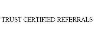 TRUST CERTIFIED REFERRALS